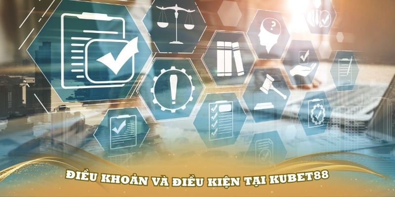 Tổng quan chi tiết về các điều khoản và điều kiện tại Kubet88 bạn cần nắm