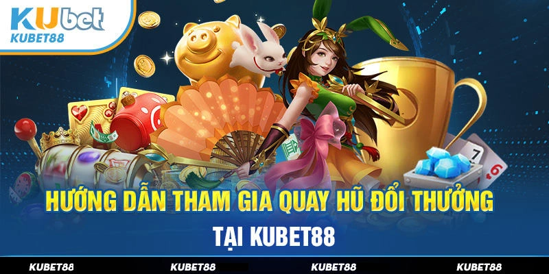 Cách thức tham gia chơi quay hũ đổi thưởng tại KU88