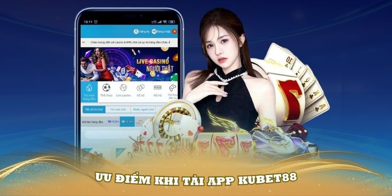 Khám phá những ưu điểm khi tải app Kubet88