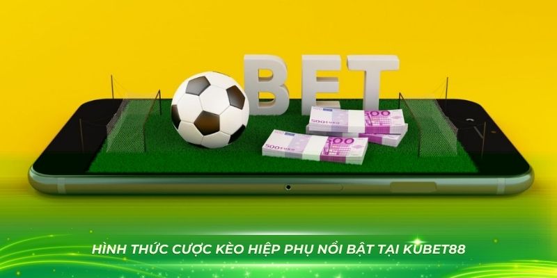 Những hình thức cược kèo hiệp phụ nổi bật tại Kubet88