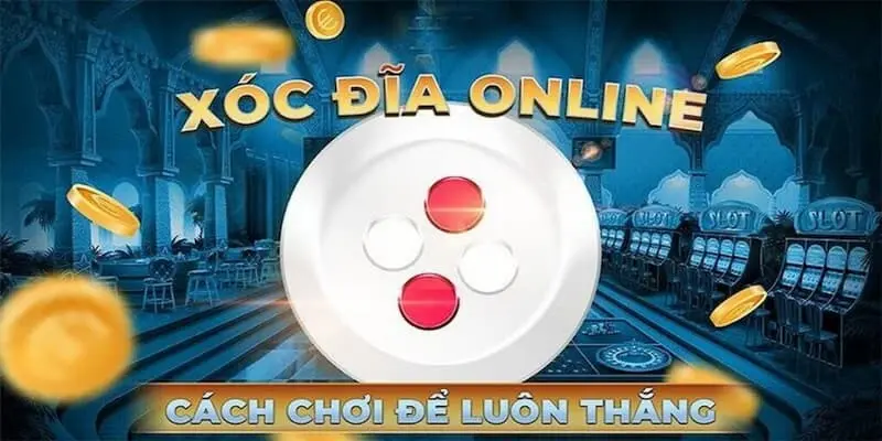 Kinh nghiệm chơi xóc đĩa online có cơ hội thắng cao