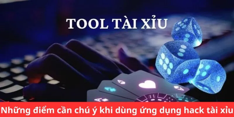 Những điểm cần chú ý khi dùng ứng dụng hack tài xỉu