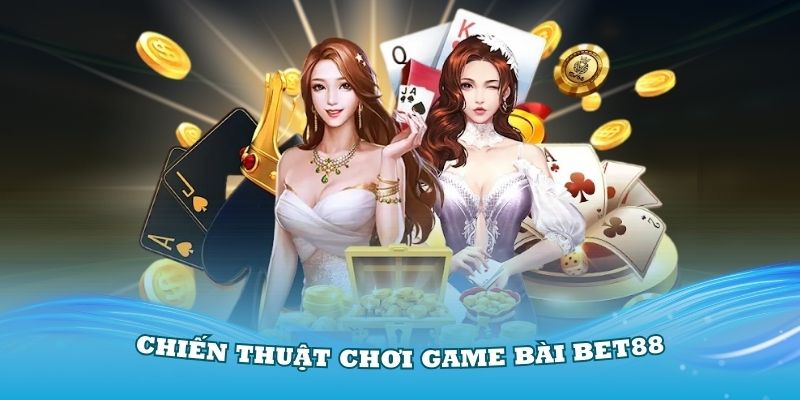 Nắm vững một số chiến thuật chơi game bài Bet88 chất lượng