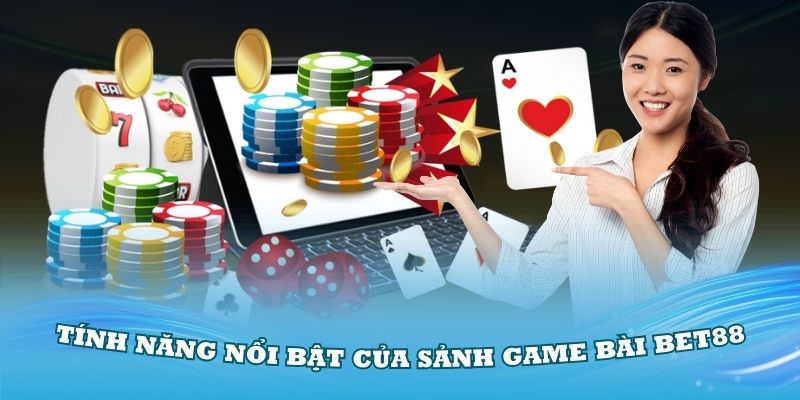 Tìm hiểu các tính năng nổi bật mà sảnh game bài Bet88 có được